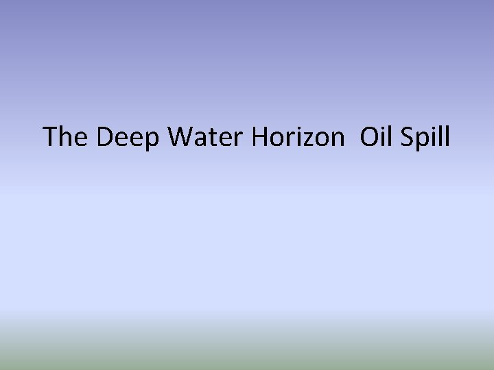 The Deep Water Horizon Oil Spill 