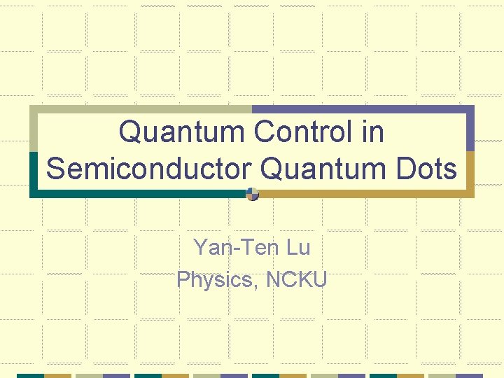 Quantum Control in Semiconductor Quantum Dots Yan-Ten Lu Physics, NCKU 