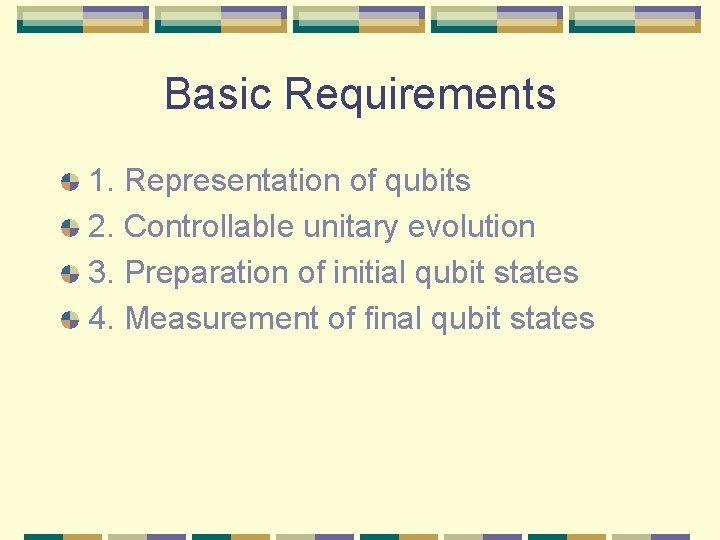 Basic Requirements 1. Representation of qubits 2. Controllable unitary evolution 3. Preparation of initial