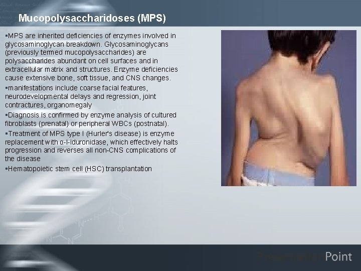 Mucopolysaccharidoses (MPS) §MPS are inherited deficiencies of enzymes involved in glycosaminoglycan breakdown. Glycosaminoglycans (previously