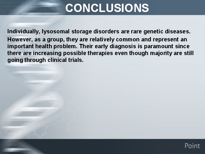 CONCLUSIONS Individually, lysosomal storage disorders are rare genetic diseases. However, as a group, they