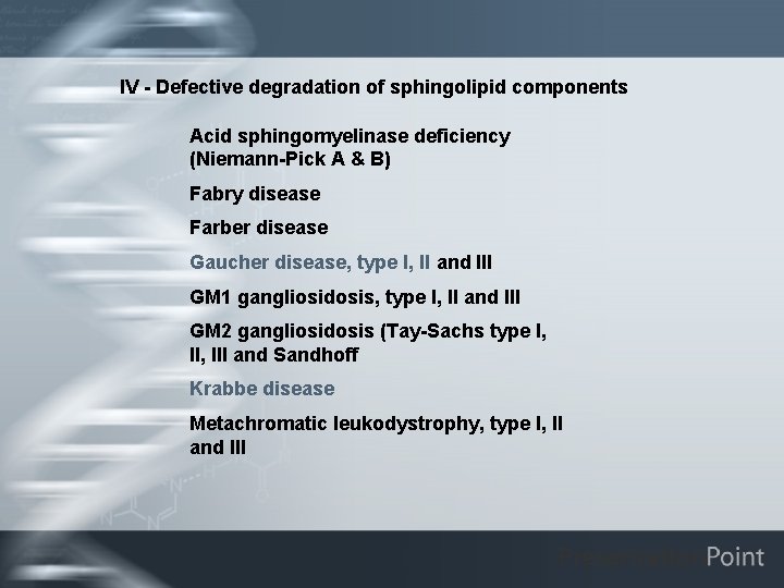 IV - Defective degradation of sphingolipid components Acid sphingomyelinase deficiency (Niemann-Pick A & B)