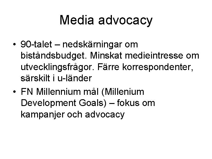 Media advocacy • 90 -talet – nedskärningar om biståndsbudget. Minskat medieintresse om utvecklingsfrågor. Färre