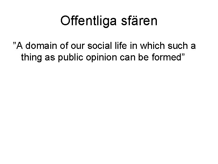 Offentliga sfären ”A domain of our social life in which such a thing as