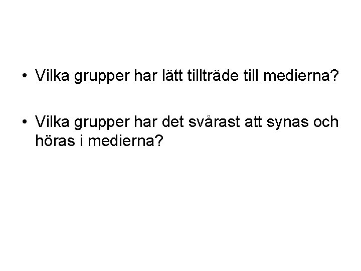  • Vilka grupper har lätt tillträde till medierna? • Vilka grupper har det