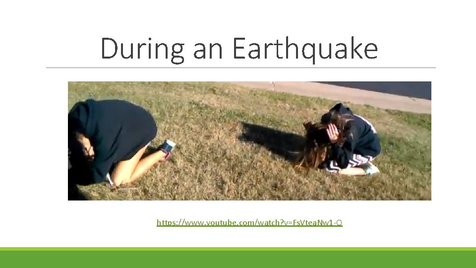 During an Earthquake https: //www. youtube. com/watch? v=Fs. Vtea. Nw 1 -Q 