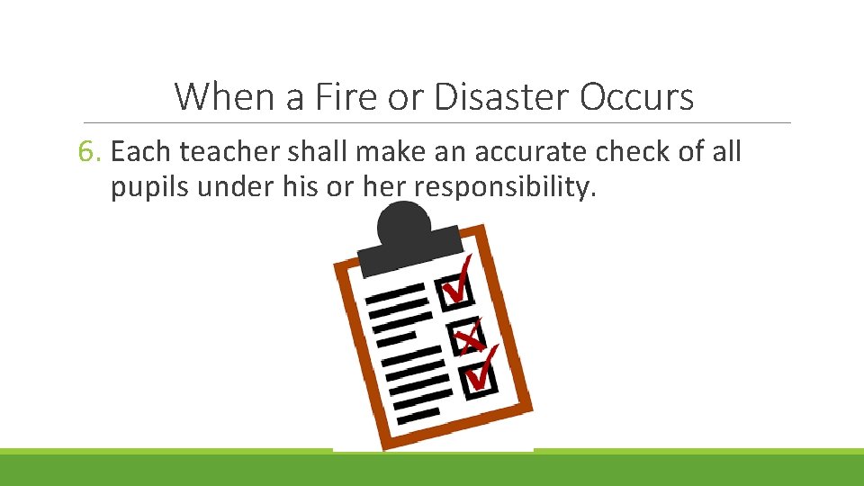 When a Fire or Disaster Occurs 6. Each teacher shall make an accurate check
