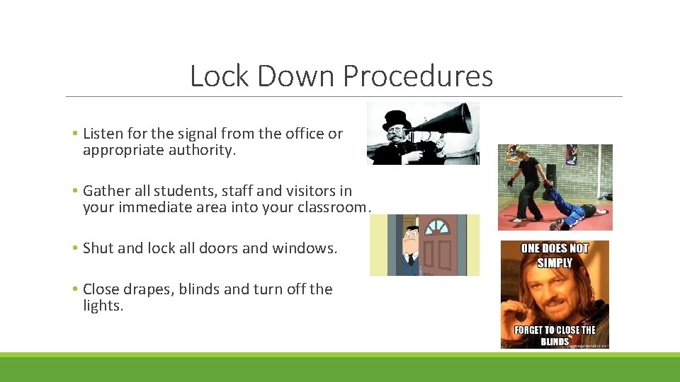 Lock Down Procedures • Listen for the signal from the office or appropriate authority.
