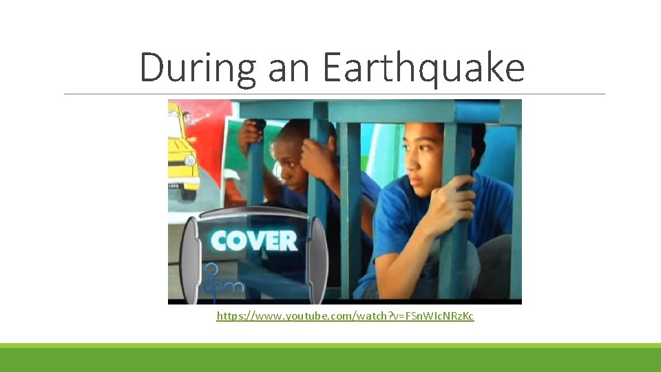 During an Earthquake https: //www. youtube. com/watch? v=FSn. WIc. NRz. Kc 