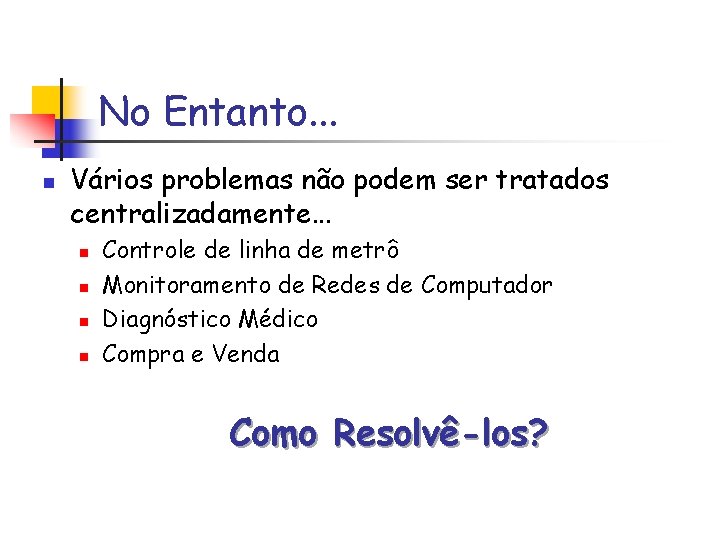 No Entanto. . . n Vários problemas não podem ser tratados centralizadamente. . .