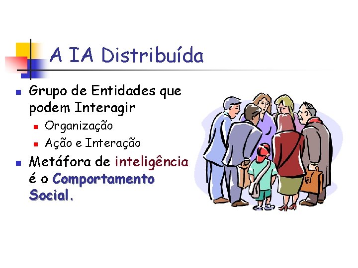 A IA Distribuída n Grupo de Entidades que podem Interagir n n n Organização