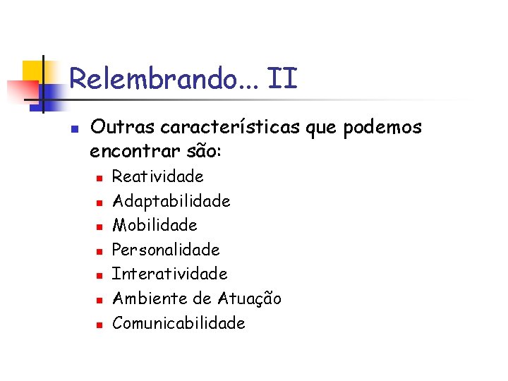 Relembrando. . . II n Outras características que podemos encontrar são: n n n