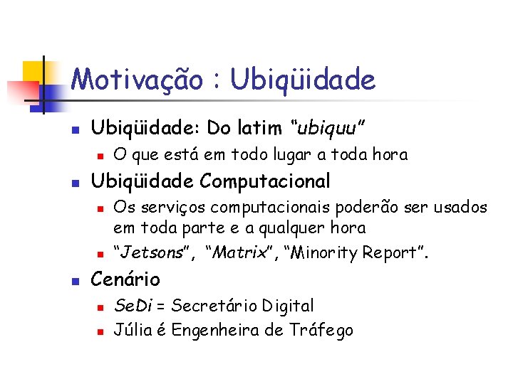 Motivação : Ubiqüidade n Ubiqüidade: Do latim “ubiquu” n n Ubiqüidade Computacional n n