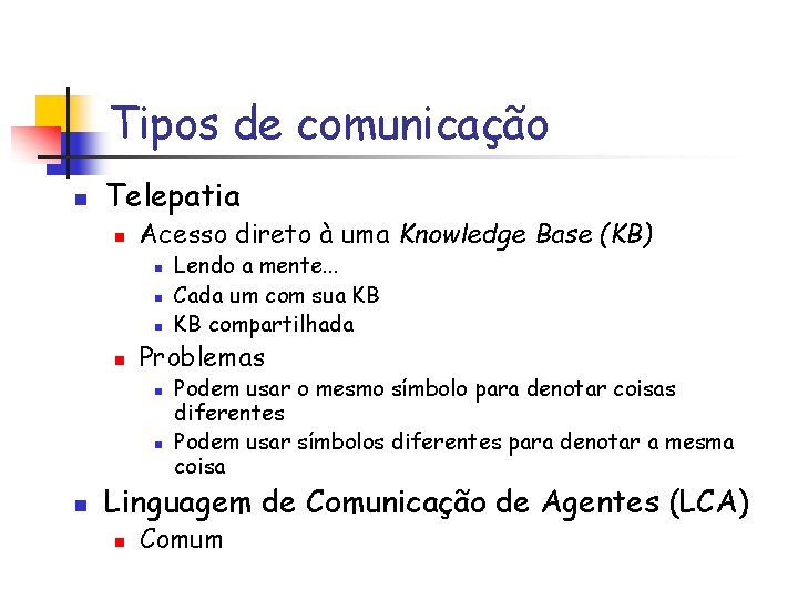 Tipos de comunicação n Telepatia n Acesso direto à uma Knowledge Base (KB) n