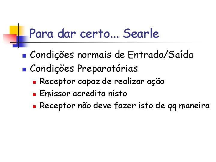 Para dar certo. . . Searle n n Condições normais de Entrada/Saída Condições Preparatórias