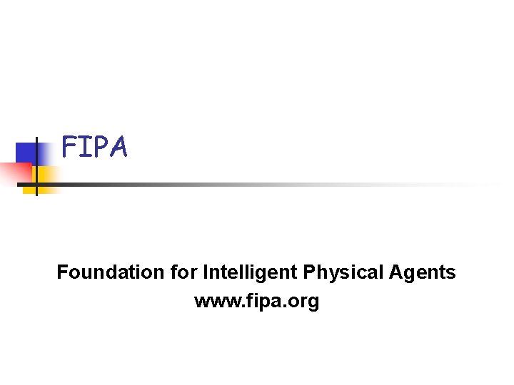 FIPA Foundation for Intelligent Physical Agents www. fipa. org 