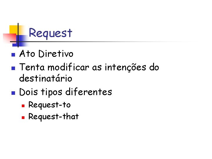 Request n n n Ato Diretivo Tenta modificar as intenções do destinatário Dois tipos