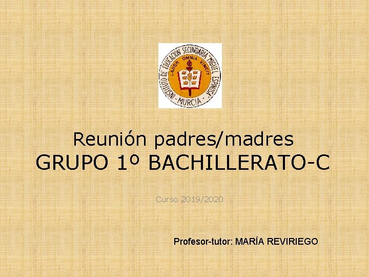 Reunión padres/madres GRUPO 1º BACHILLERATO-C Curso 2019/2020 Profesor-tutor: MARÍA REVIRIEGO 