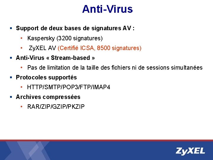 Anti-Virus § Support de deux bases de signatures AV : • Kaspersky (3200 signatures) Anti-Virus § Support de deux bases de signatures AV : • Kaspersky (3200 signatures)
