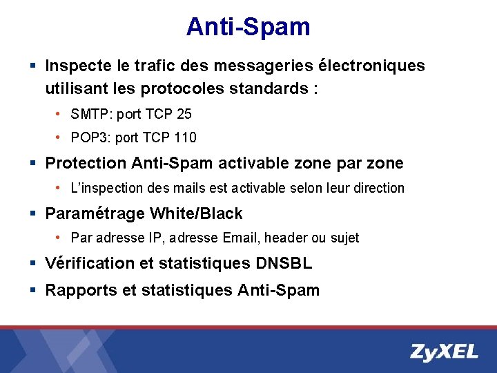Anti-Spam § Inspecte le trafic des messageries électroniques utilisant les protocoles standards : • Anti-Spam § Inspecte le trafic des messageries électroniques utilisant les protocoles standards : •