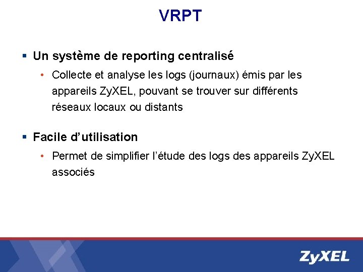 VRPT § Un système de reporting centralisé • Collecte et analyse les logs (journaux) VRPT § Un système de reporting centralisé • Collecte et analyse les logs (journaux)