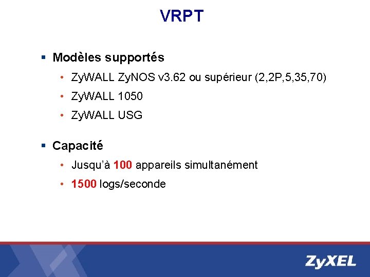 VRPT § Modèles supportés • Zy. WALL Zy. NOS v 3. 62 ou supérieur VRPT § Modèles supportés • Zy. WALL Zy. NOS v 3. 62 ou supérieur