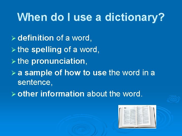 When do I use a dictionary? Ø definition of a word, Ø the spelling When do I use a dictionary? Ø definition of a word, Ø the spelling