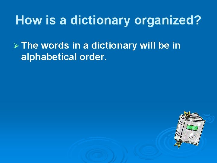 How is a dictionary organized? Ø The words in a dictionary will be in How is a dictionary organized? Ø The words in a dictionary will be in