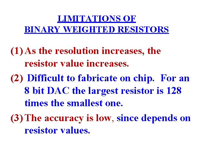 LIMITATIONS OF BINARY WEIGHTED RESISTORS (1) As the resolution increases, the resistor value increases.