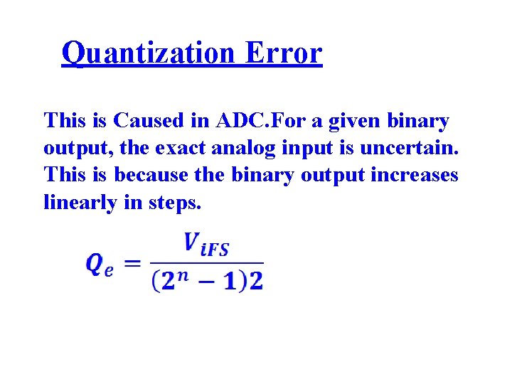 Quantization Error This is Caused in ADC. For a given binary output, the exact