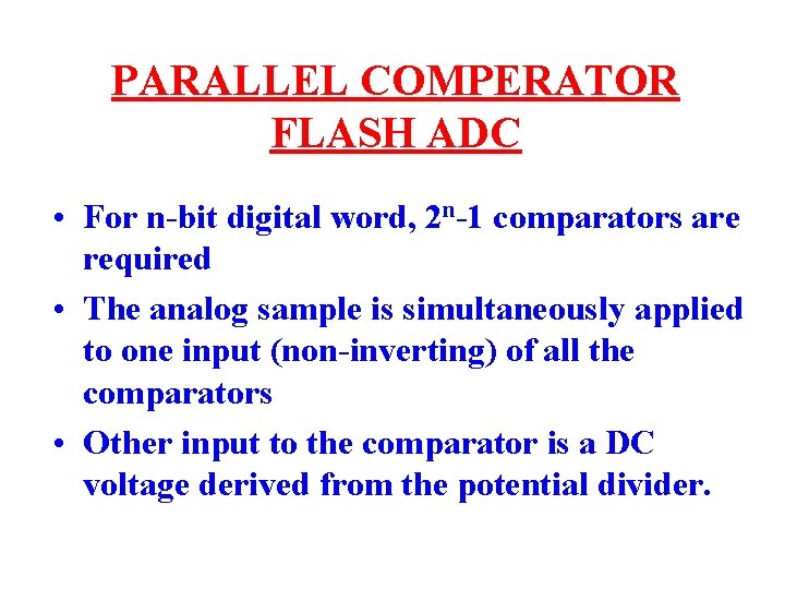PARALLEL COMPERATOR FLASH ADC • For n-bit digital word, 2 n-1 comparators are required