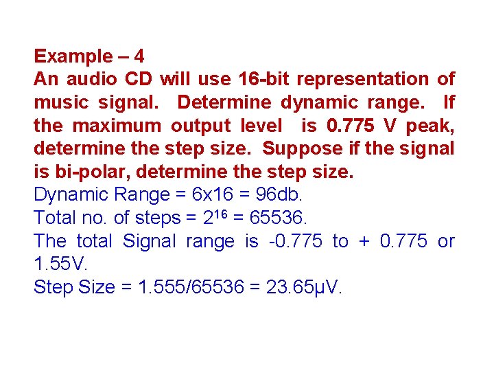 Example – 4 An audio CD will use 16 -bit representation of music signal.