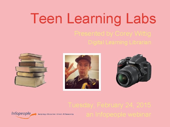 Teen Learning Labs Presented by Corey Wittig Digital Learning Librarian Tuesday, February 24, 2015