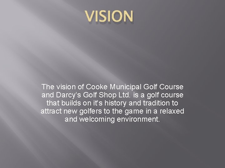 VISION The vision of Cooke Municipal Golf Course and Darcy’s Golf Shop Ltd. is