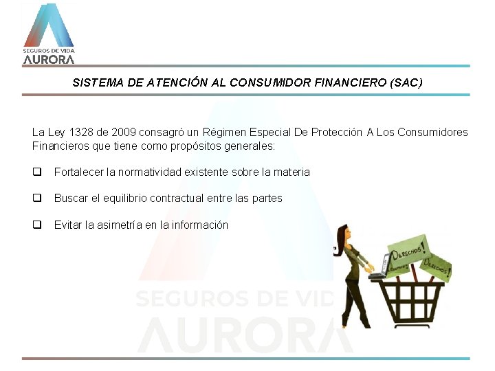 SISTEMA DE ATENCIÓN AL CONSUMIDOR FINANCIERO (SAC) La Ley 1328 de 2009 consagró un