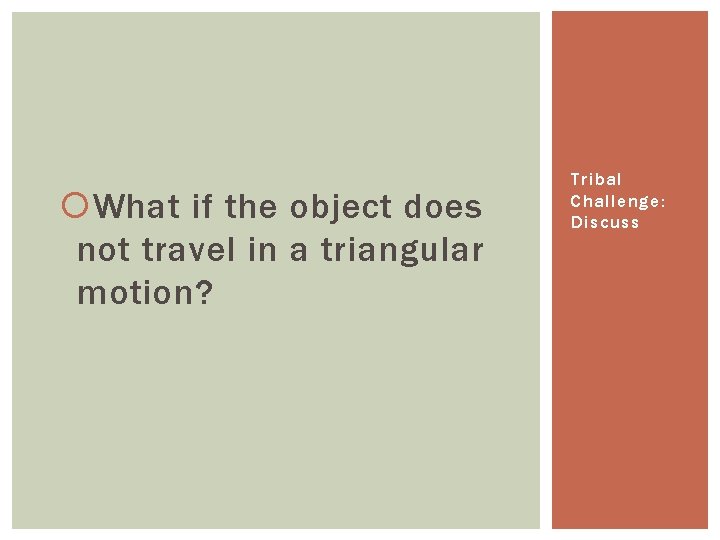  What if the object does not travel in a triangular motion? Tribal Challenge: