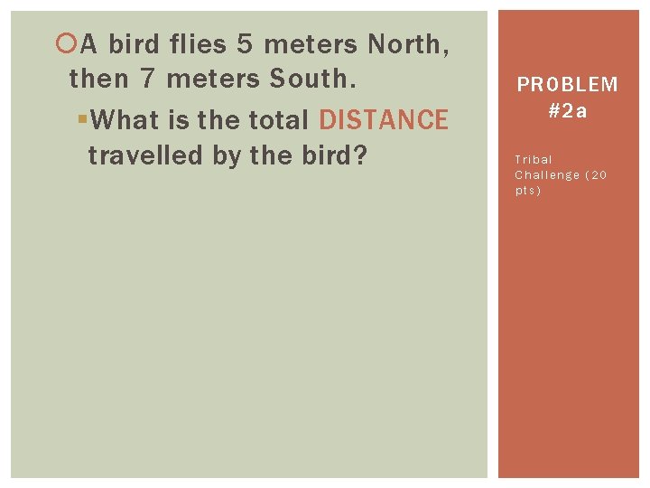  A bird flies 5 meters North, then 7 meters South. § What is