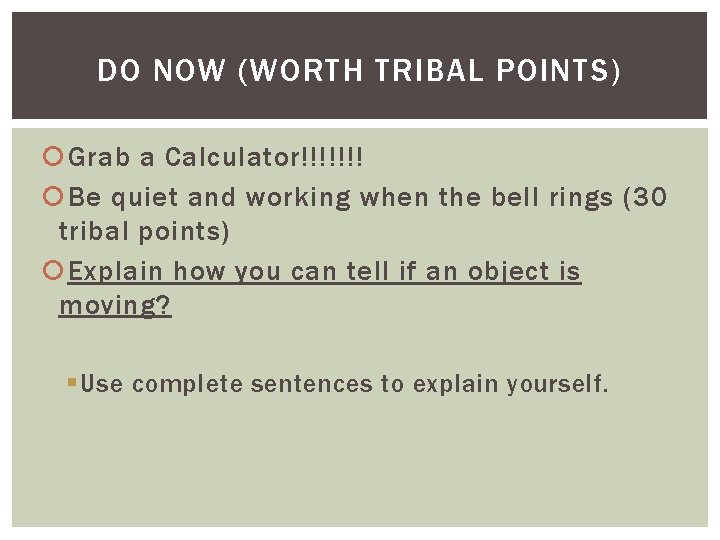 DO NOW (WORTH TRIBAL POINTS) Grab a Calculator!!!!!!! Be quiet and working when the