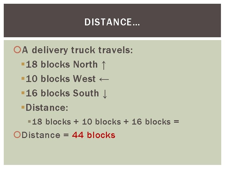 DISTANCE… A delivery truck travels: § 18 blocks North ↑ § 10 blocks West