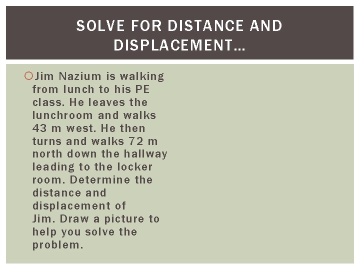 SOLVE FOR DISTANCE AND DISPLACEMENT… Jim Nazium is walking from lunch to his PE