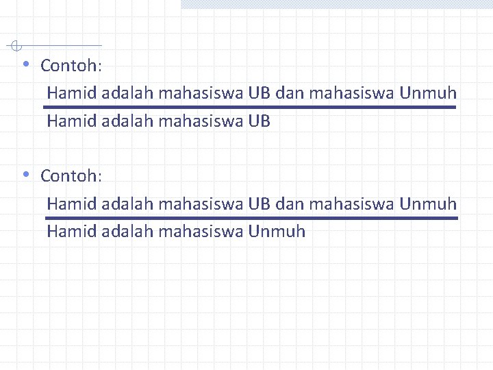  • Contoh: Hamid adalah mahasiswa UB dan mahasiswa Unmuh Hamid adalah mahasiswa UB