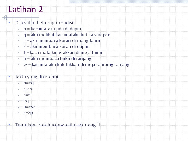 Latihan 2 • Diketahui beberapa kondisi: • • p = kacamataku ada di dapur