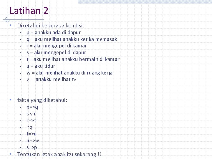 Latihan 2 • Diketahui beberapa kondisi: • • p = anakku ada di dapur