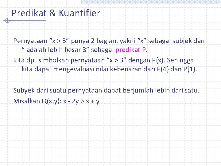 Predikat & Kuantifier Pernyataan “x > 3” punya 2 bagian, yakni “x” sebagai subjek