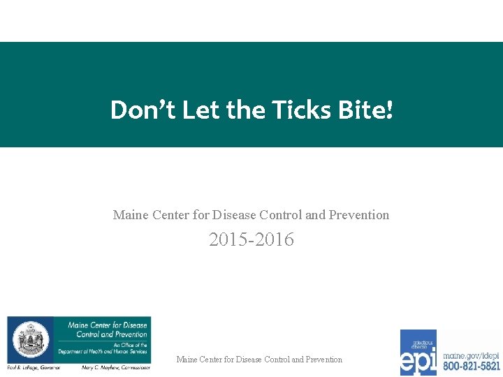 Don’t Let the Ticks Bite! Maine Center for Disease Control and Prevention 2015 -2016