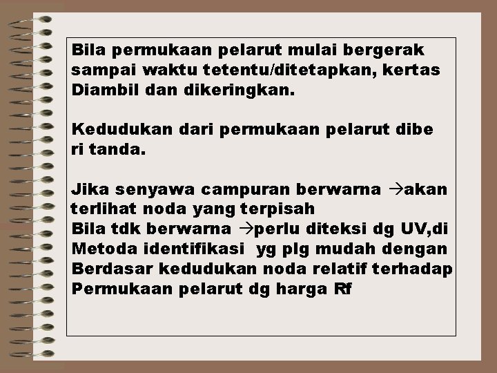 Bila permukaan pelarut mulai bergerak sampai waktu tetentu/ditetapkan, kertas Diambil dan dikeringkan. Kedudukan dari