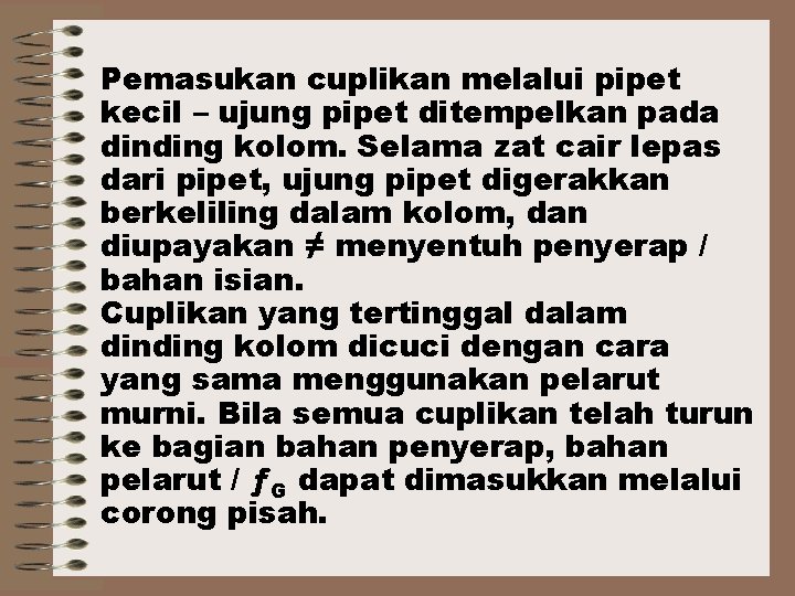 Pemasukan cuplikan melalui pipet kecil – ujung pipet ditempelkan pada dinding kolom. Selama zat