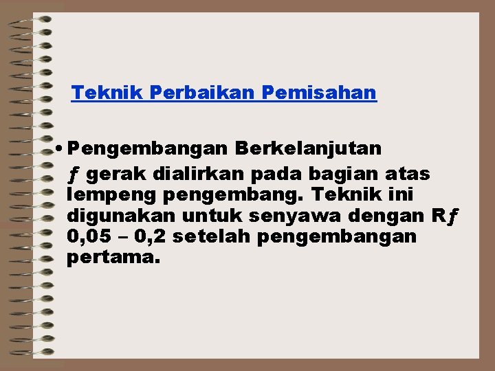 Teknik Perbaikan Pemisahan • Pengembangan Berkelanjutan ƒ gerak dialirkan pada bagian atas lempengembang. Teknik