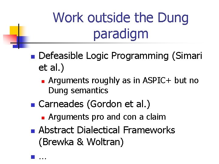 Work outside the Dung paradigm n Defeasible Logic Programming (Simari et al. ) n