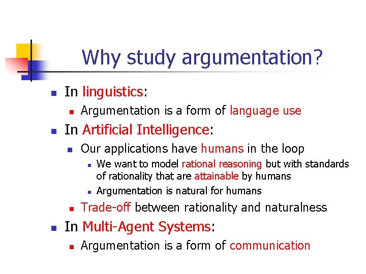 Why study argumentation? n In linguistics: n n Argumentation is a form of language